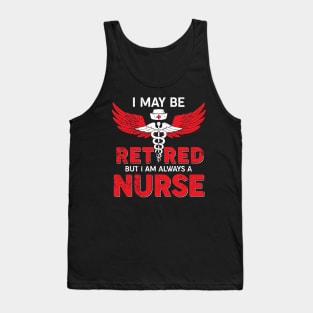 I May Be Retired But I Am Always A Nurse Tank Top